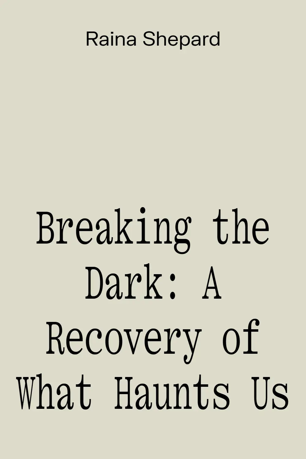 Breaking the Dark: A Recovery of What Haunts Us book cover